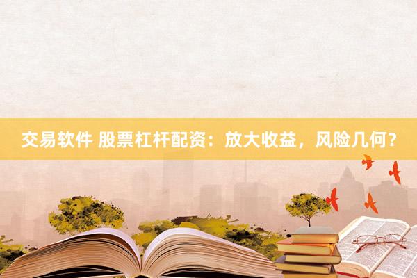 交易软件 股票杠杆配资：放大收益，风险几何？